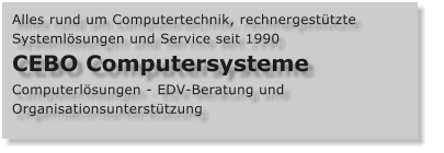 Alles rund um Computertechnik, rechnergesttzte Systemlsungen und Service seit 1990 CEBO Computersysteme Computerlsungen - EDV-Beratung und Organisationsuntersttzung